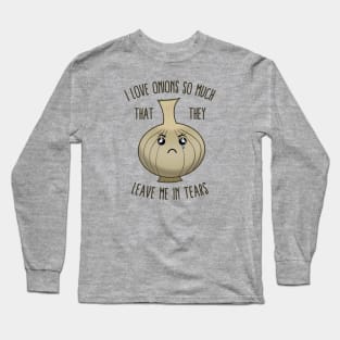 I Love Onions So Much That They Leave Me In Tears Long Sleeve T-Shirt